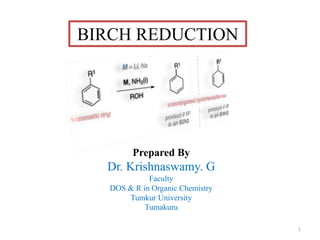 BIRCH REDUCTION
Prepared By
Dr. Krishnaswamy. G
Faculty
DOS & R in Organic Chemistry
Tumkur University
Tumakuru
1
 