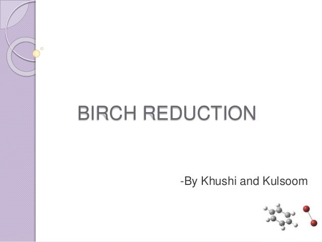 BIRCH REDUCTION
-By Khushi and Kulsoom
 