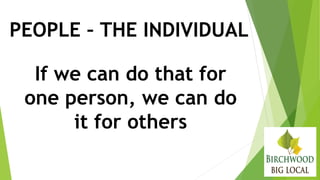 PEOPLE – THE INDIVIDUAL
If we can do that for
one person, we can do
it for others
 