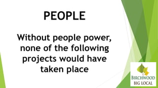 PEOPLE
Without people power,
none of the following
projects would have
taken place
 