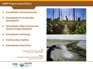1. Groundwater and Food Security
2. Groundwater for Sustainable
Development
3. Groundwater, Water Security and
Climate Cha...