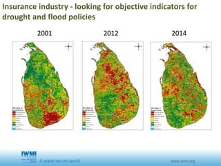 2001 2012 2014
Insurance industry - looking for objective indicators for
drought and flood policies
 