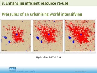 Hyderabad 2003-2014
Pressures of an urbanizing world intensifying
3. Enhancing efficient resource re-use
 