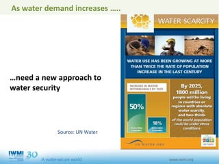 As water demand increases …..
…need a new approach to
water security
Source: UN Water
 