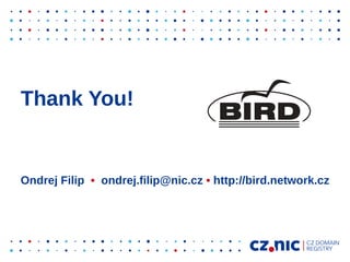 Thank You!
Ondrej Filip • ondrej.filip@nic.cz • http://bird.network.cz
 