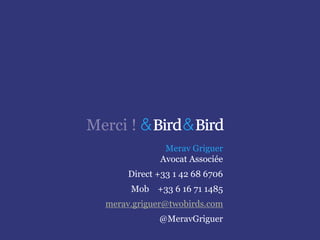 Merav Griguer
Avocat Associée
Direct +33 1 42 68 6706
Mob +33 6 16 71 1485
merav.griguer@twobirds.com
@MeravGriguer
Merci !
 