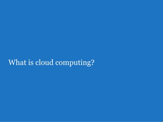 What is cloud computing?
 