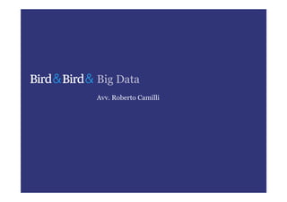 Big Data
Avv. Roberto Camilli
 
