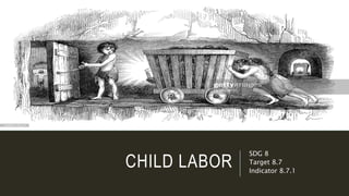 CHILD LABOR
SDG 8
Target 8.7
Indicator 8.7.1
 