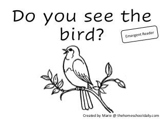 Do you see the
bird?
Created by Marie @ thehomeschooldaily.com
 