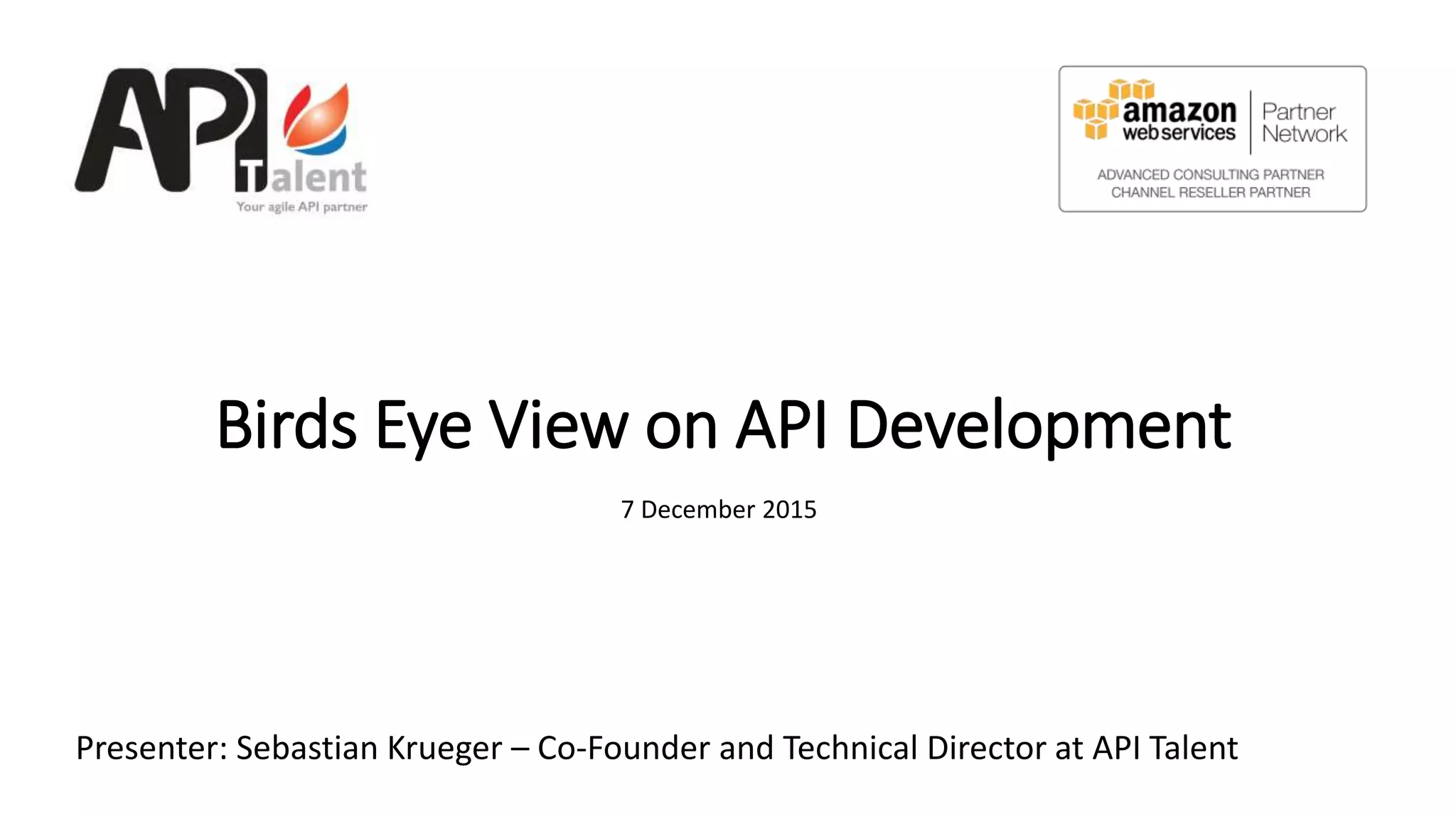 Birds Eye View on API Development
7 December 2015
Presenter: Sebastian Krueger – Co-Founder and Technical Director at API Talent
 