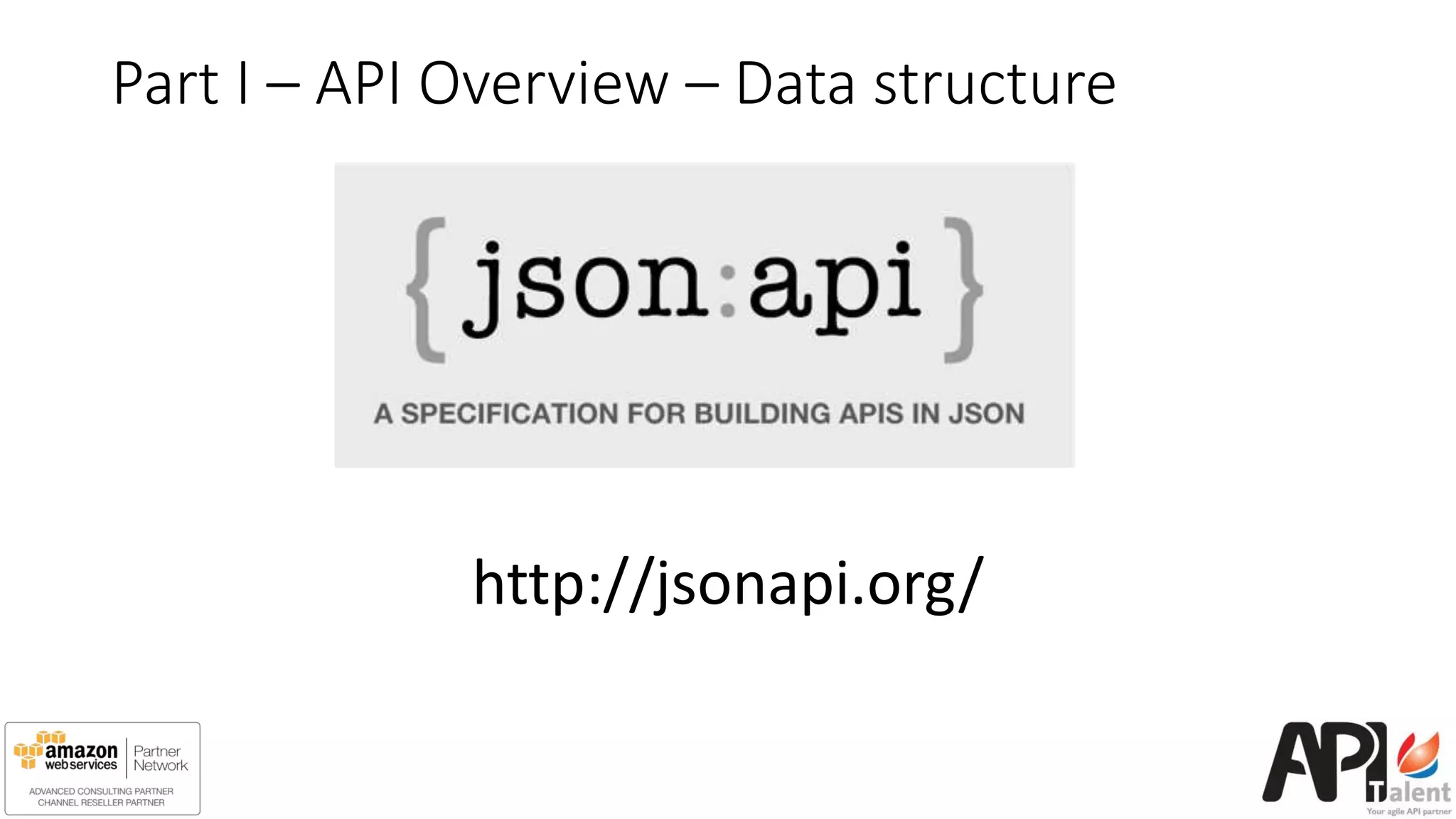 Part I – API Overview – Data structure
http://jsonapi.org/
 