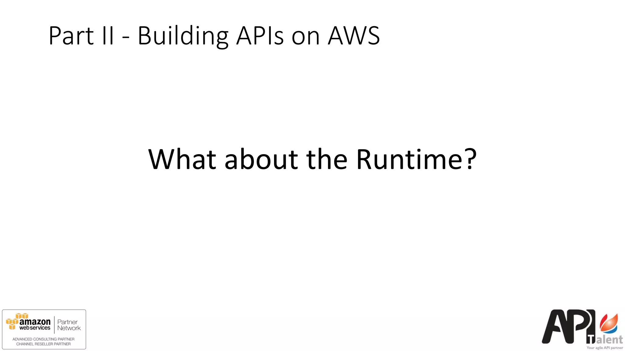 Part II - Building APIs on AWS
What about the Runtime?
 