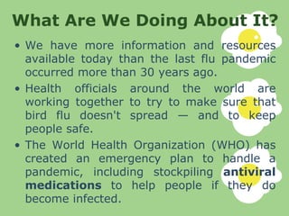 What Are We Doing About It? <ul><li>We have more information and resources available today than the last flu pandemic occu...