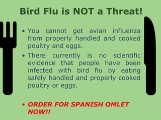 Bird Flu is NOT a Threat! <ul><li>You cannot get avian influenza from properly handled and cooked poultry and eggs. </li><...
