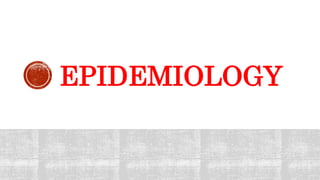 EPIDEMIOLOGY
 