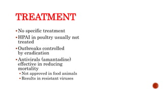 TREATMENT
No specific treatment
HPAI in poultry usually not
treated
Outbreaks controlled
by eradication
Antivirals (amantadine)
effective in reducing
mortality
 Not approved in food animals
 Results in resistant viruses
Center for Food Security and Public Health, Iowa State University, 2013
 