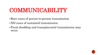 COMMUNICABILITY
Rare cases of person-to-person transmission
NO cases of sustained transmission
Fecal shedding and transplacental transmission may
occur
Center for Food Security and Public Health, Iowa State University, 2013
 