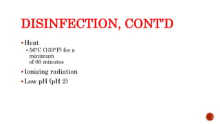 DISINFECTION, CONT’D
Heat
 56°C (133°F) for a
minimum
of 60 minutes
Ionizing radiation
Low pH (pH 2)
Center for Food Security and Public Health, Iowa State University, 2013
 