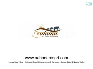 Luxury Stay | Dine | Wellness Resort | Conferences & Banquets | Jungle Safari & Nature Walks
www.aahanaresort.com
 