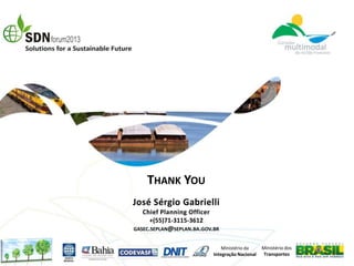 THANK YOU

      +(55)71-3115-3612
GASEC.SEPLAN@SEPLAN.BA.GOV.BR


                               Ministério da     Ministério dos
                           Integração Nacional   Transportes
 
