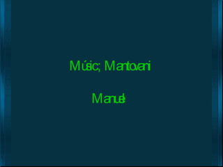 Mú ic; Manto
  s         vani

    Manu l
        e
 