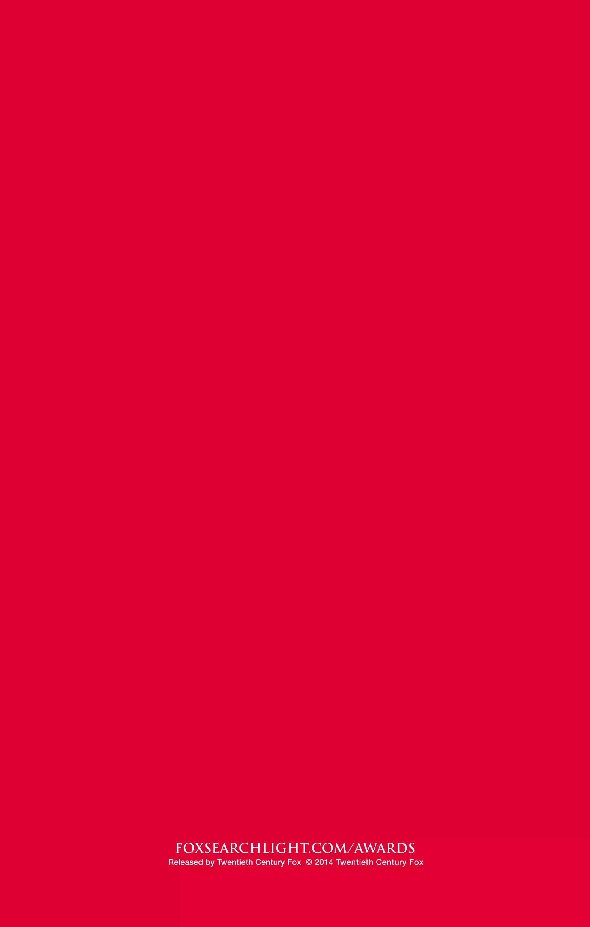 FOXSEARCHLIGHT.COM/AWARDS
Released by Twentieth Century Fox © 2014 Twentieth Century Fox
 