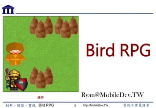 Bird RPG http://MobileDev.TW
Bird RPG
Ryan@MobileDev.TW
1
 