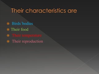 Birds´bodies
 Their food
 Their temperature
 Their reproduction
 