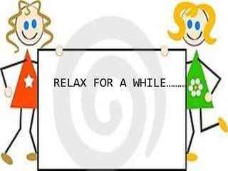 RELAX FOR A WHILE………
 
