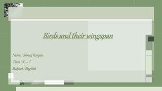 Birdsandtheirwingspan
Name: ShrutiRanjan
Class: X – C
Subject: English
 
