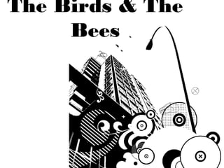 The Birds & The 
Bees 
 