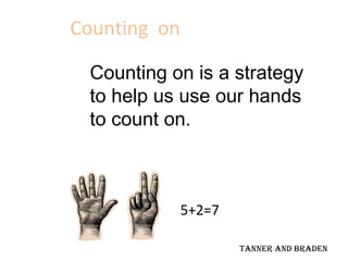Counting on

 Counting on is a strategy
 to help us use our hands
 to count on.



              5+2=7

                      tanner and Braden
 