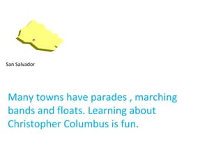 San Salvador




Many towns have parades , marching
bands and floats. Learning about
Christopher Columbus is fun.
 