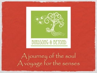 A sojourn @ BirdsCall
Journey of the soul, voyage for the
senses
 