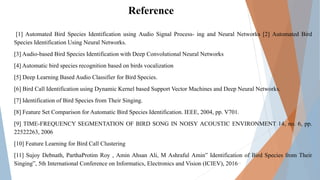 11
Reference
[1] Automated Bird Species Identification using Audio Signal Process- ing and Neural Networks [2] Automated B...