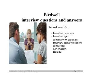 interview questions and answers – pdf file for free download Page 1 of 10
Birdwell
interview questions and answers
Related materials:
- Interview questions
- Interview tips
- Job interview checklist
- Interview thank you letters
- Job records
- Cover letter
- Resume
 