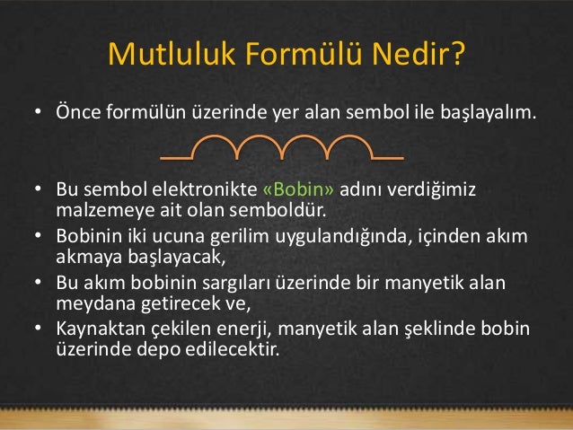 Mutluluk Formülü Nedir?• Önce formülün üzerinde yer alan sembol ile başlayalım.• Bu sembol elektronikte «Bobin» adını verd...