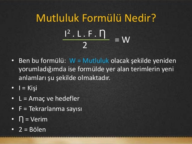 Mutluluk Formülü Nedir? I2 . L . F . Ƞ =W 2• Ben bu ...