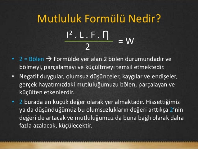 Mutluluk Formülü Nedir? I2 . L . F . Ƞ =W 2• 2...