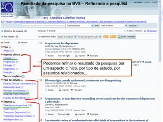 Podemos refinar o resultado da pesquisa por um aspecto clínico, por tipo de estudo, por assuntos relacionados... Resultado da pesquisa na BVS – Refinando a pesquisa 