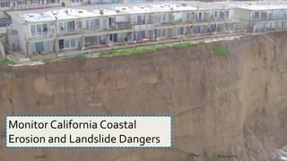 4/14/16 Biren Gandhi
Monitor California Coastal
Erosion and Landslide Dangers
 