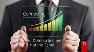 Connecting >
Business with Analytics
BI & Reporting are
not the Same >
 
