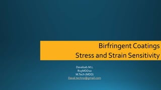 Birfringent Coatings
Stress and Strain Sensitivity
Davalsab.M.L
R15MDD10
M.Tech (MDD)
Daval.techno@gmail.com
 