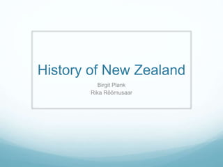History of New Zealand 
Birgit Plank 
Rika Rõõmusaar 
 