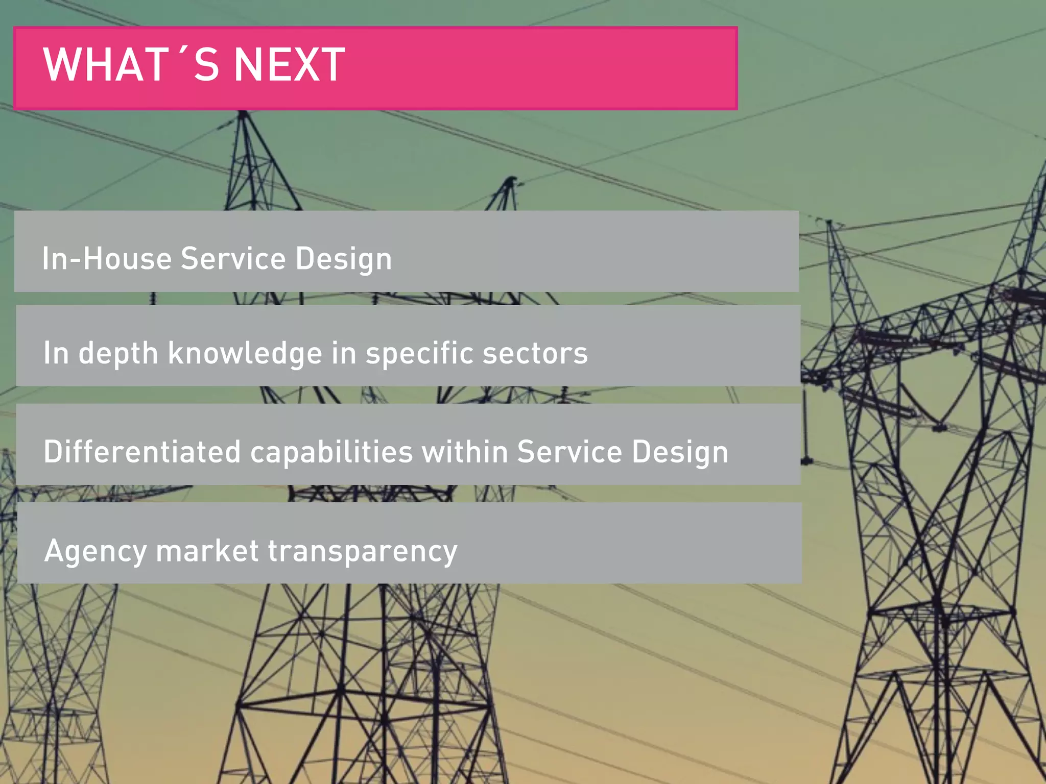 SERVICE DESIGN DEFINITIONIn-House Service Design
WHAT´S NEXT
In depth knowledge in specific sectors
Differentiated capabilities within Service Design
Agency market transparency
 