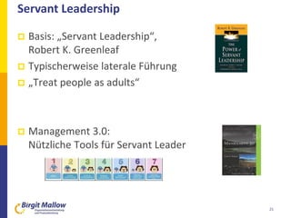 Servant Leadership
 Basis: „Servant Leadership“,
Robert K. Greenleaf
 Typischerweise laterale Führung
 „Treat people as adults“
 Management 3.0:
Nützliche Tools für Servant Leader
21
 