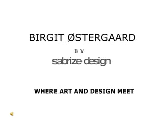 BIRGIT ØSTERGAARD WHERE ART AND DESIGN MEET BY   sabrize design 