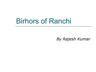 Birhors of Ranchi By Rajesh Kumar 