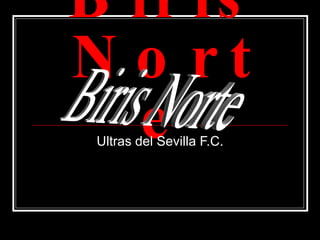 Biris Norte Ultras del Sevilla F.C. Biris Norte 